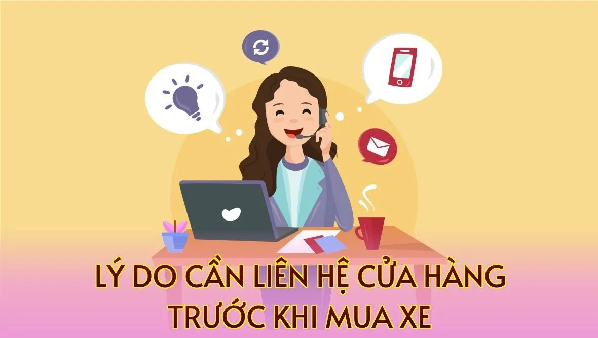 Lý do cần liên hệ cửa hàng trước khi mua xe