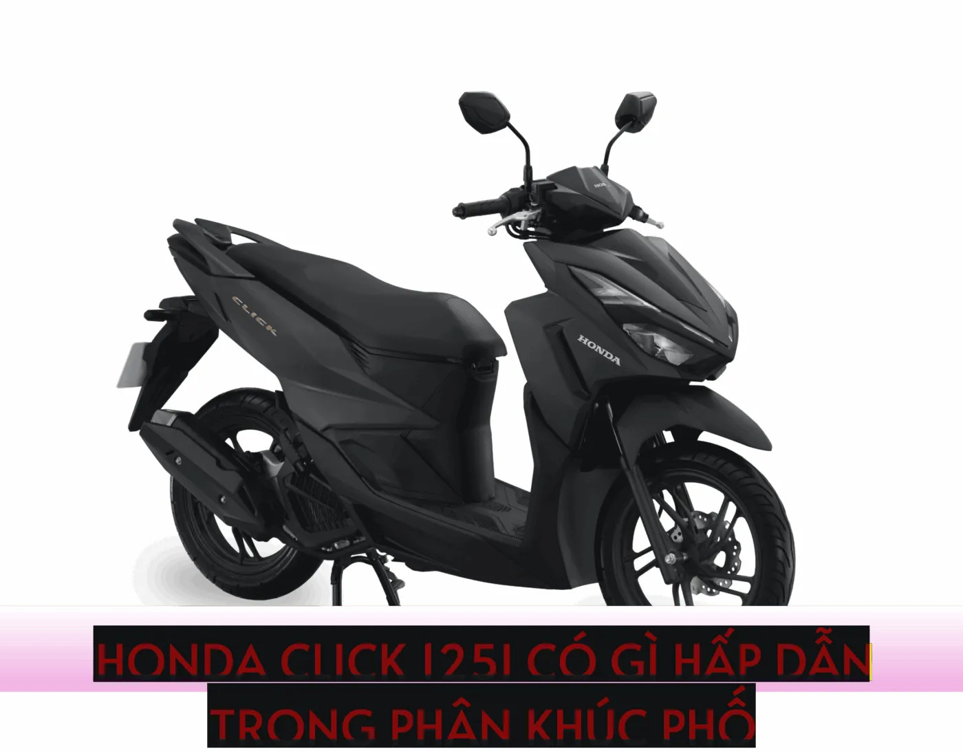 Honda Click 125i Có Gì Hấp Dẫn Trong Phân Khúc Phố