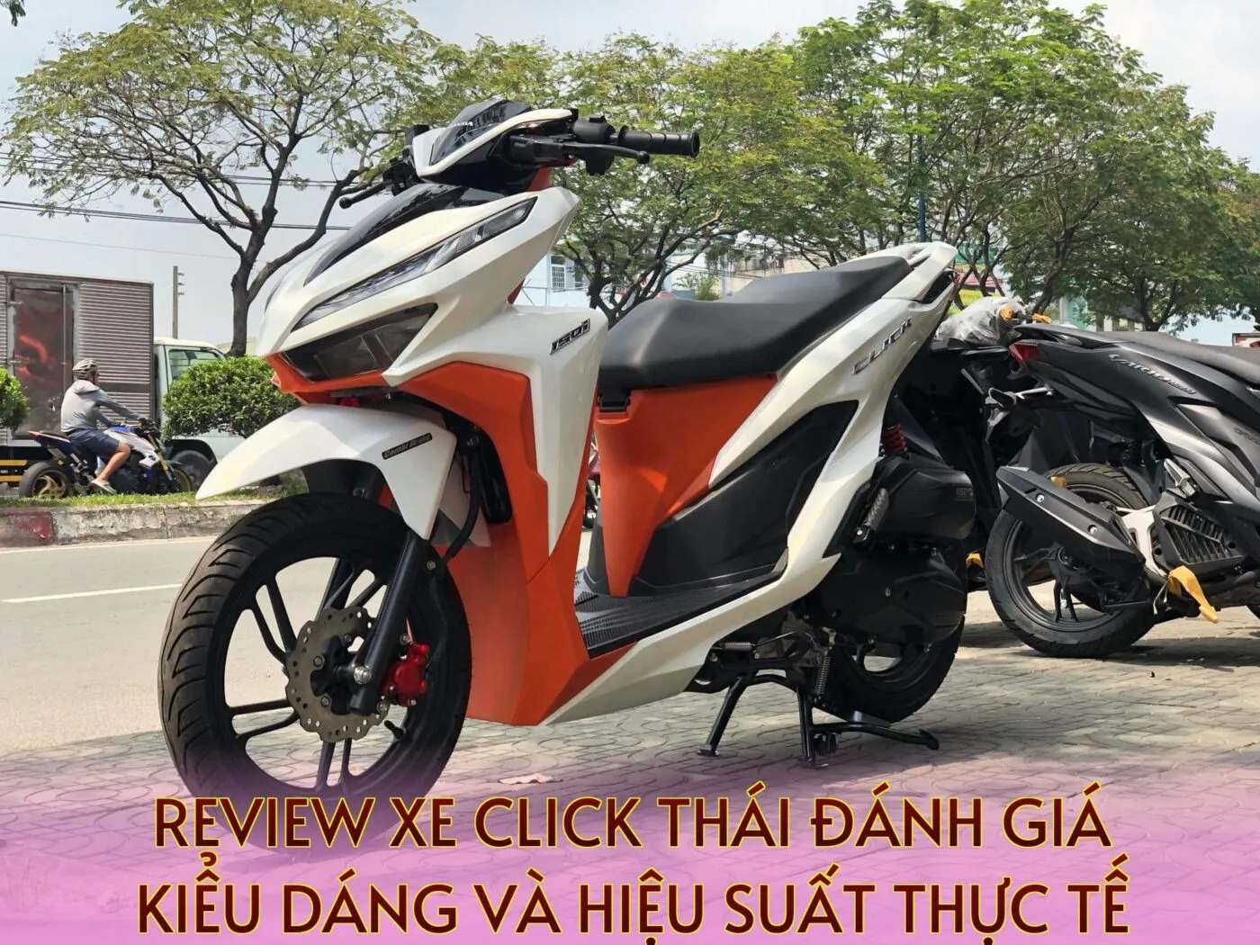 Review Xe Click Thái Đánh Giá Kiểu Dáng Và Hiệu Suất Thực Tế
