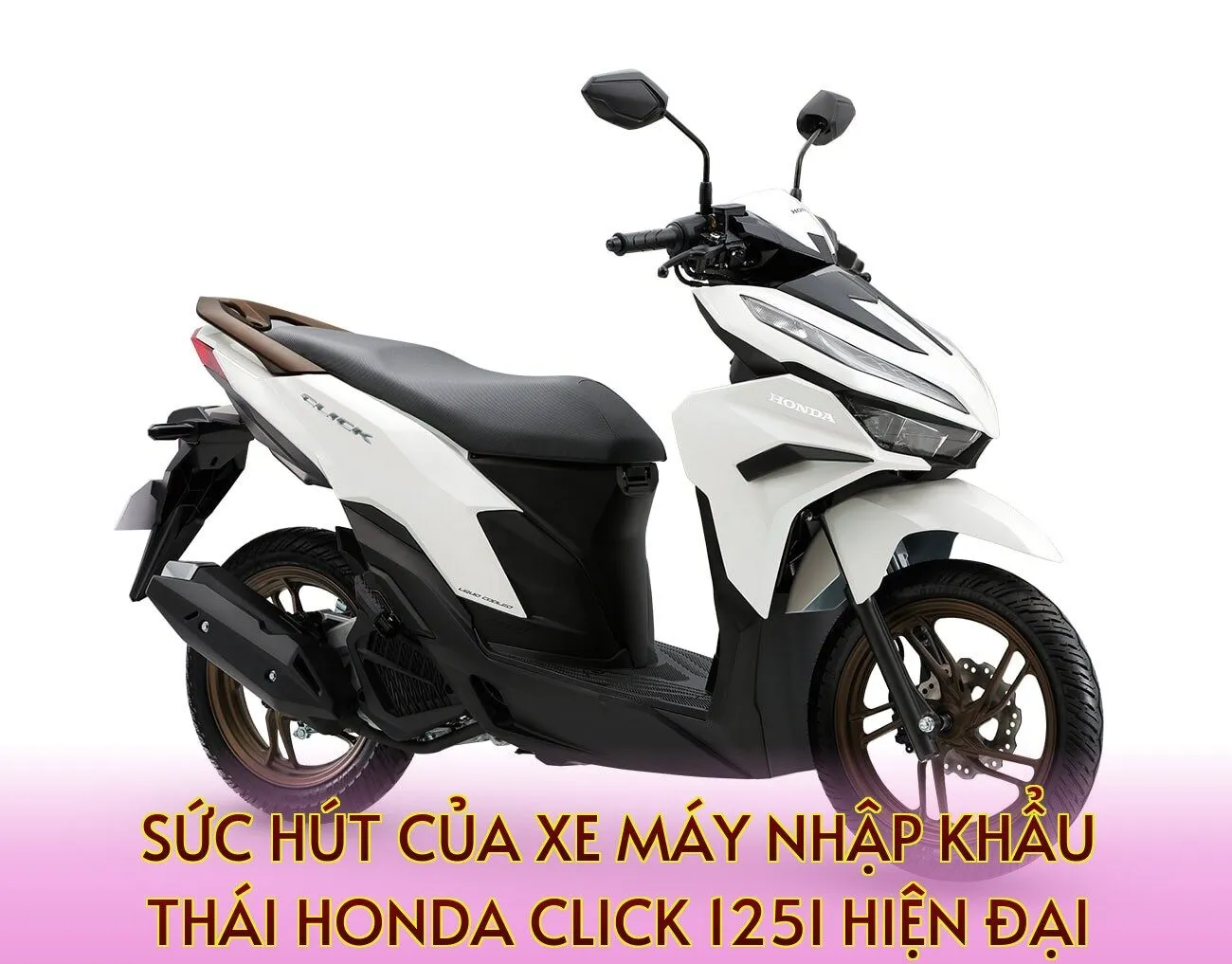 Sức hút của xe máy nhập khẩu Thái Honda Click 125i hiện đại