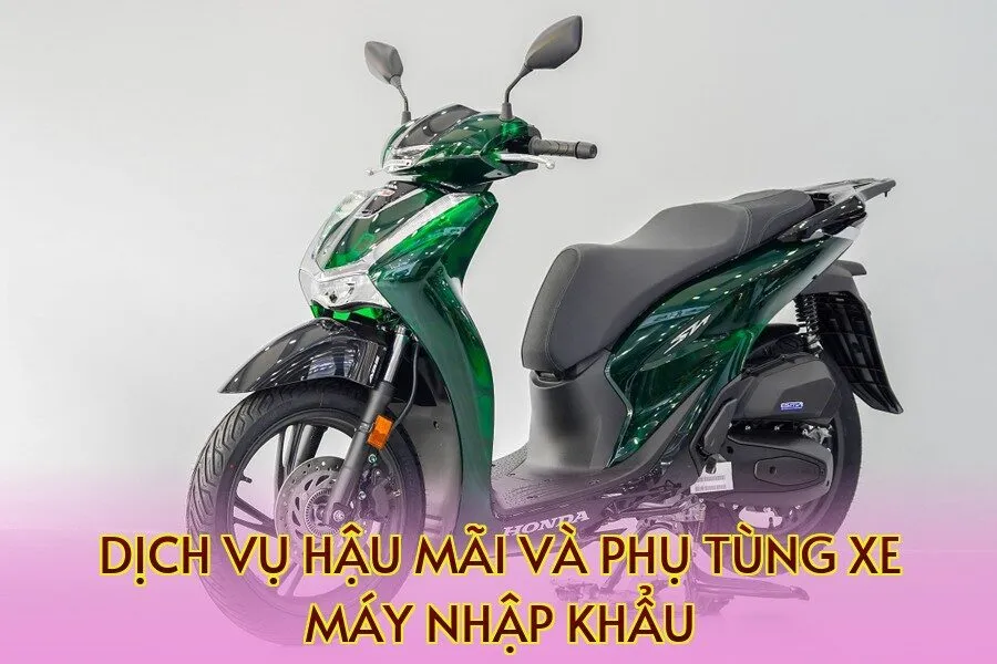 dịch vụ hậu mãi và phụ tùng xe máy nhập khẩu