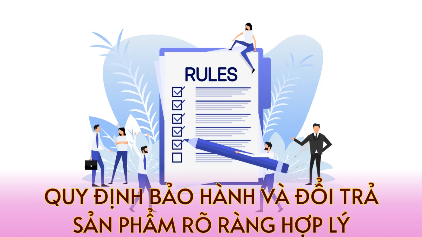 Quy định bảo hành và đổi trả sản phẩm rõ ràng hợp lý