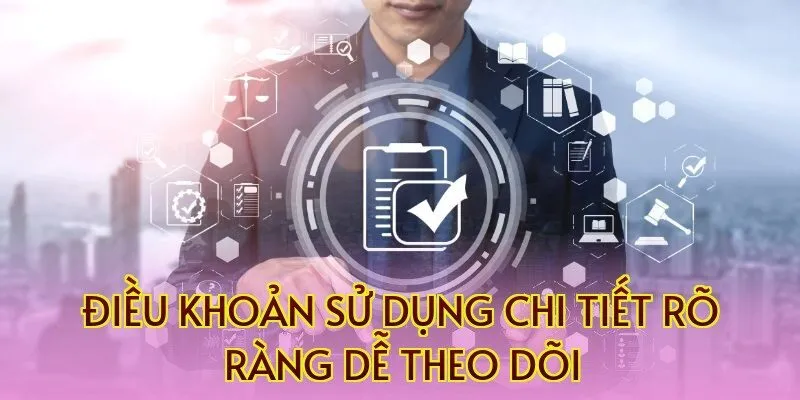 Điều khoản sử dụng chi tiết rõ ràng dễ theo dõi