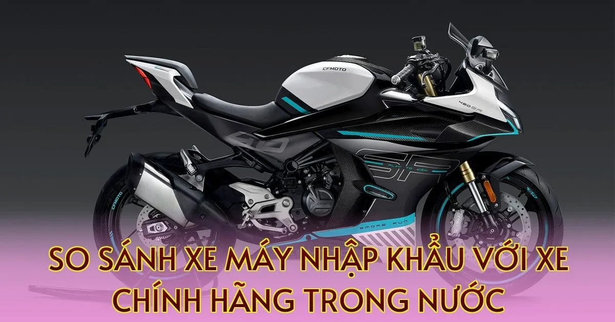 so sánh xe máy nhập khẩu với xe chính hãng trong nước