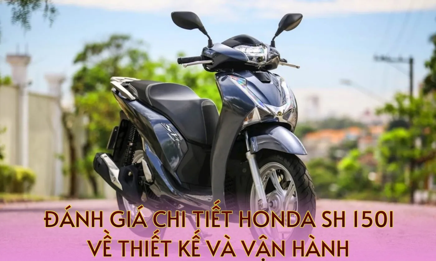 Đánh giá chi tiết Honda SH 150i về thiết kế và vận hành