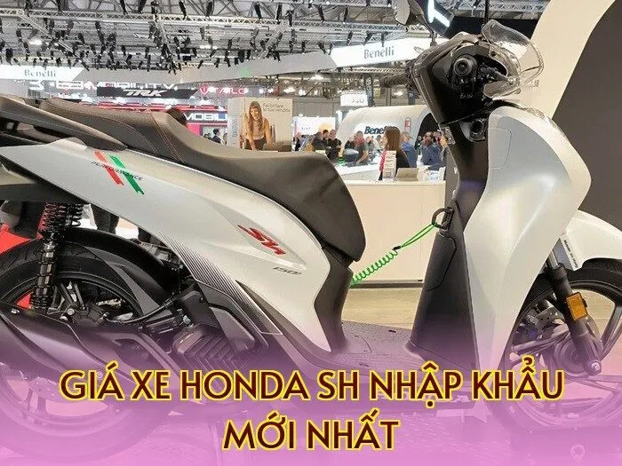 Giá xe Honda SH nhập khẩu mới nhất