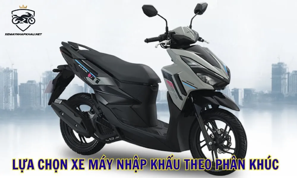 Lựa chọn xe máy nhập khẩu theo phân khúc
