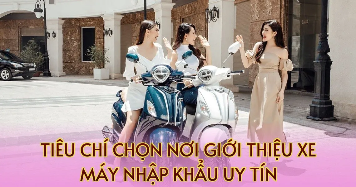 tiêu chí chọn nơi giới thiệu xe máy nhập khẩu uy tín