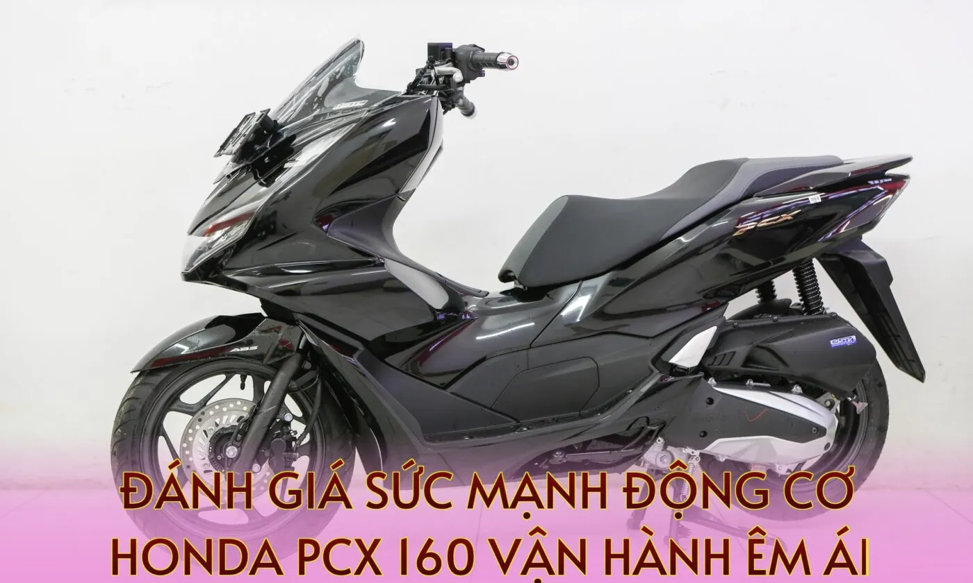 Đánh giá sức mạnh động cơ Honda PCX 160 vận hành êm ái