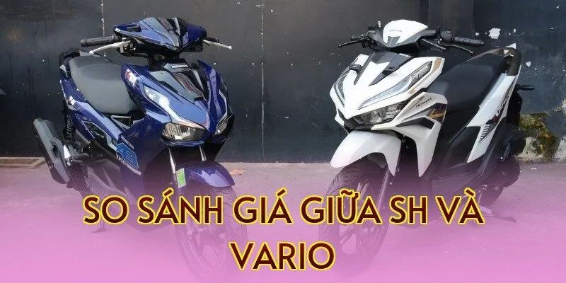 so sánh giá giữa SH và Vario