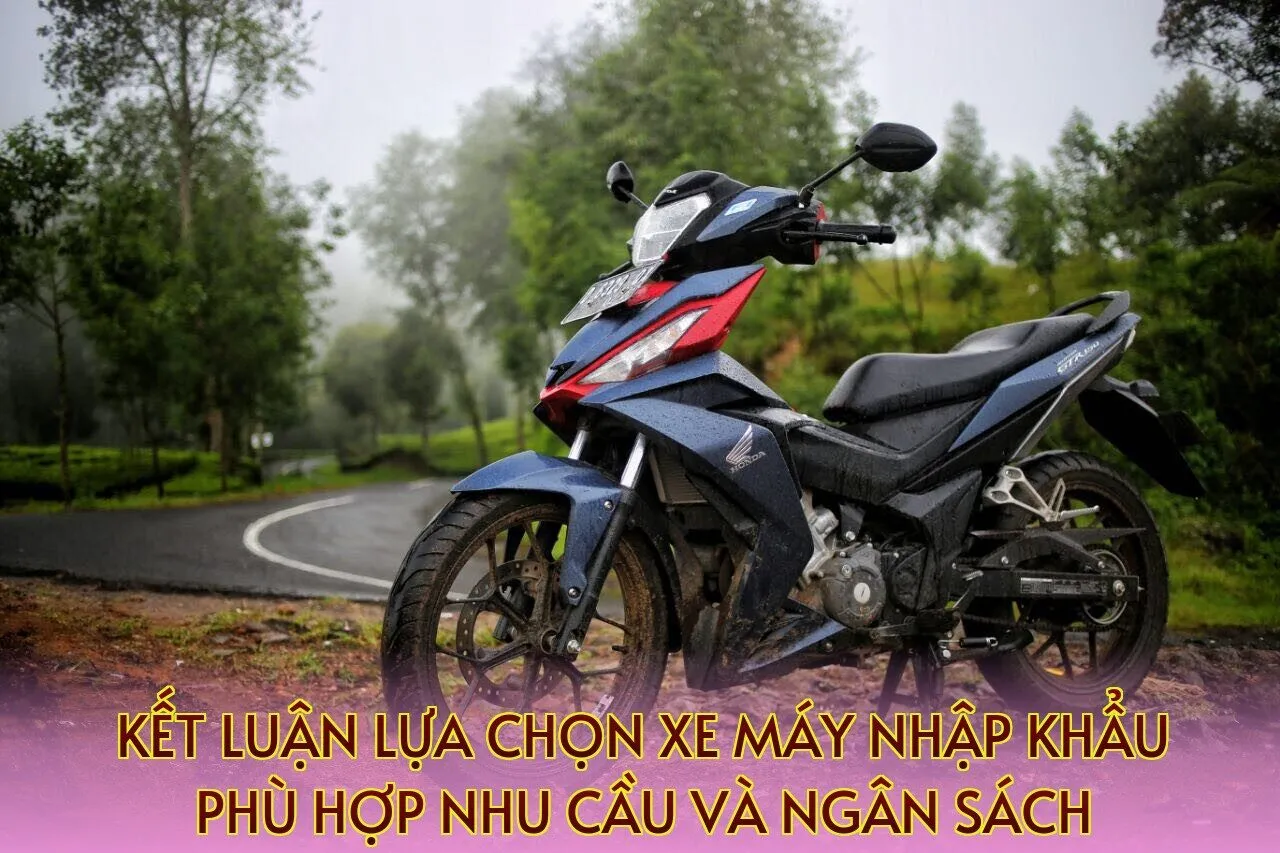 Kết luận lựa chọn xe máy nhập khẩu phù hợp nhu cầu và ngân sách
