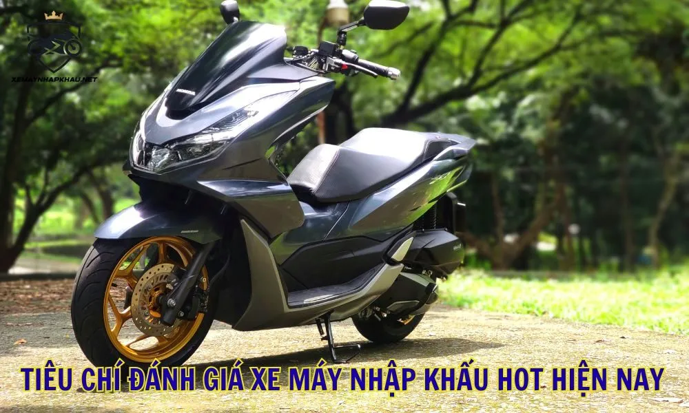Tiêu chí đánh giá xe máy nhập khẩu hot hiện nay