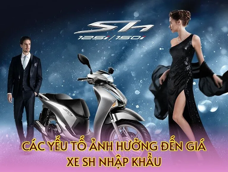 Các yếu tố ảnh hưởng đến giá xe SH nhập khẩu